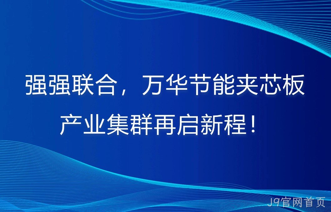 强强联合，J9官网首页夹芯板产业集群再启新程！