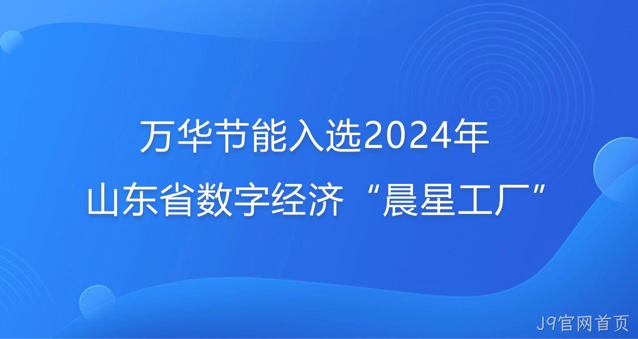 再添新彩！J9官网首页入选2024年山东省数字经济“晨星工厂”