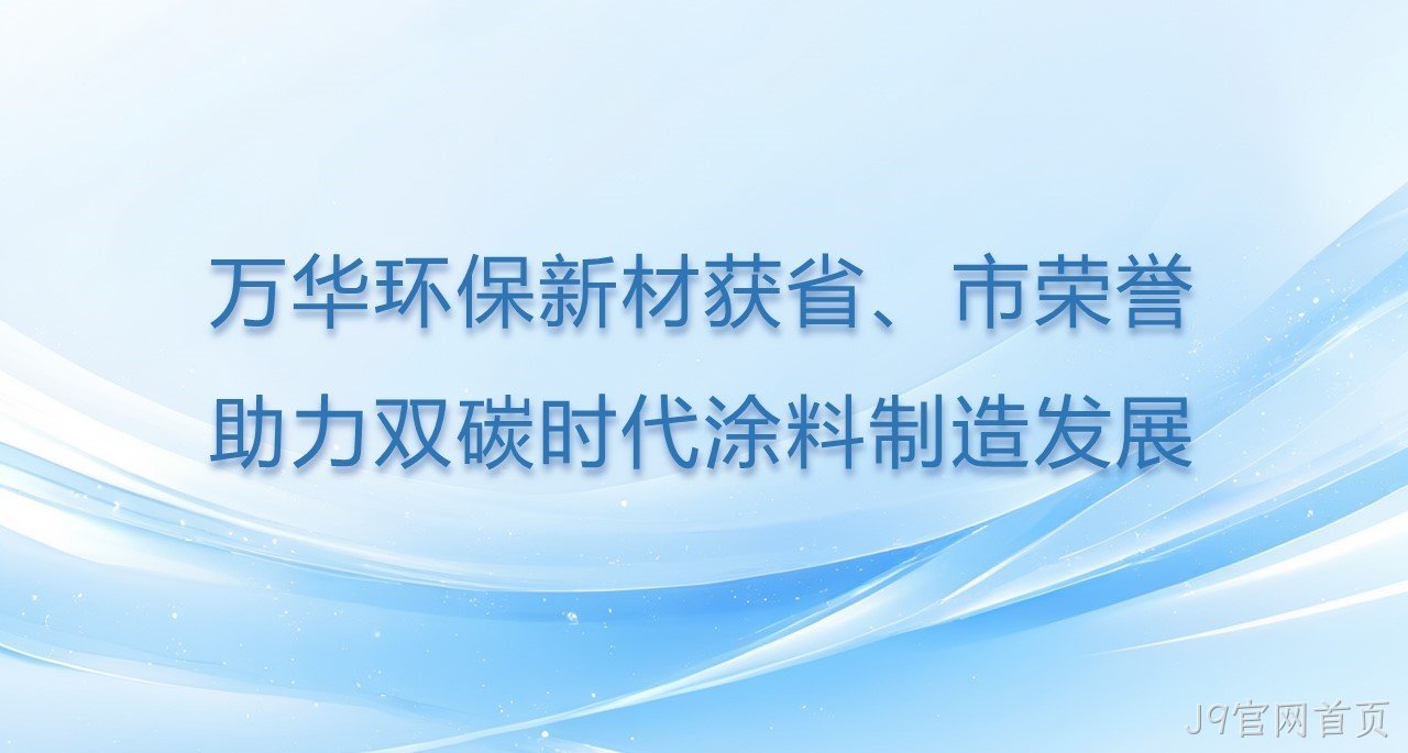 J9官网首页环保新材获省、市双项荣誉